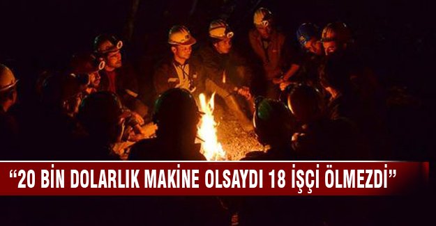 "20 bin dolarlık makine olsaydı 18 işçi ölmezdi'