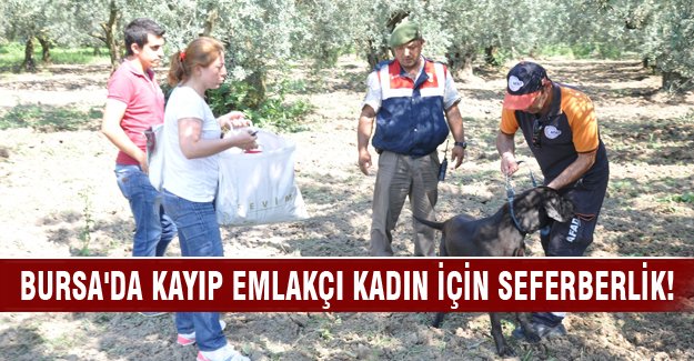 Bursa'da kayıp emlakçı kadın için seferberlik!