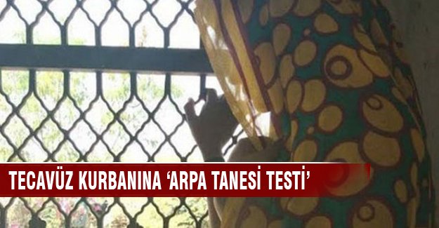 Aylarca tecavüze uğrayan kadına 'arpa tanesi testi'