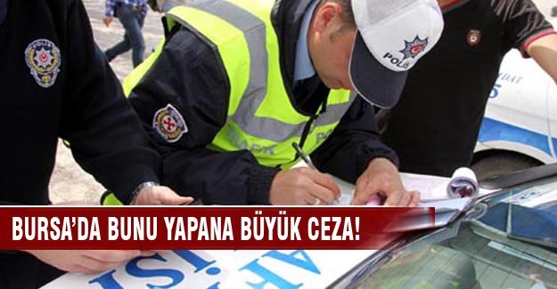 Bursa'da bunu yapan büyük ceza!