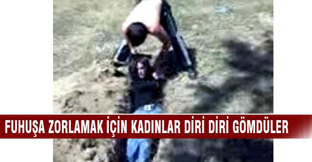 Fuhuşa zorlamak için kadınları diri diri mezara gömdüler
