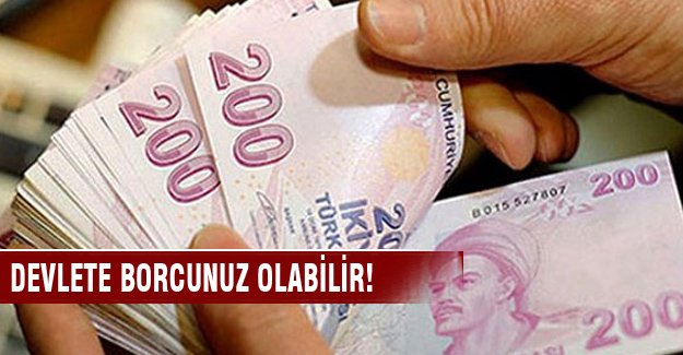 Devlete borçlu çıkabilirsiniz!