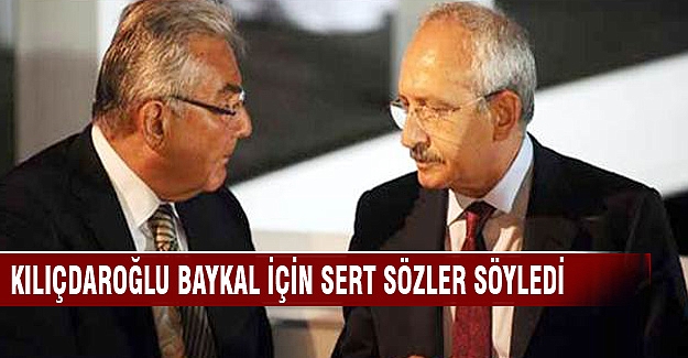 Kemal Kılıçdaroğlu'ndan, Baykal için sert sözler