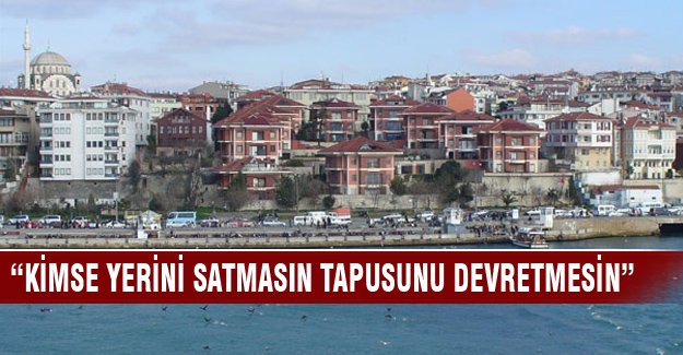 Başkandan uyarı "Kimse yerini satmasın tapusunu devretmesin"