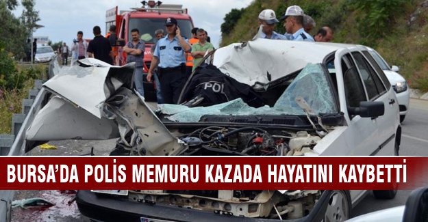 Bursa'da feci kazada polis hayatını kaybetti