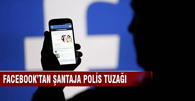 Facebook'tan şantaja polis tuzağı