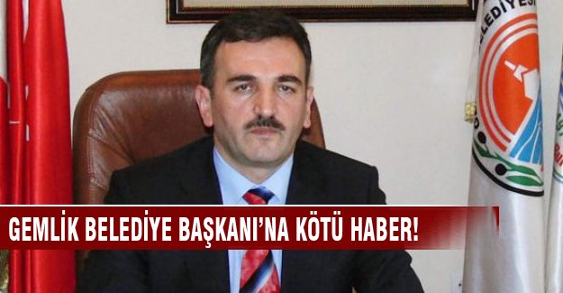 Gemlik Belediye Başkanı'na kötü haber!