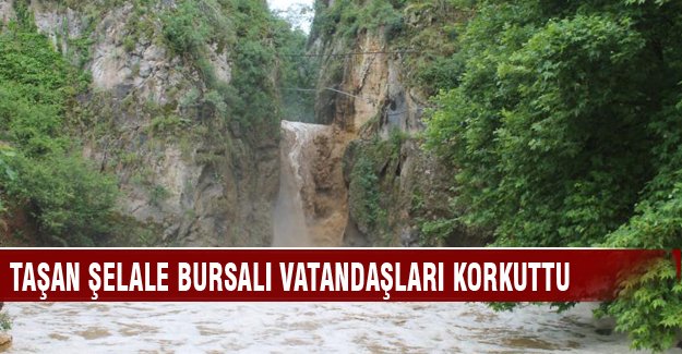 Bursa'da taşan şelale köylüleri korkuttu
