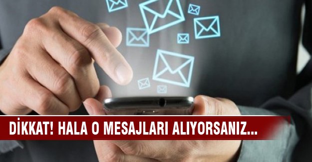 Dikkat! Hala o mesajları alıyorsanız...