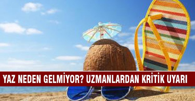 Yaz niye gelmiyor? Uzmanlardan kritik uyarı!