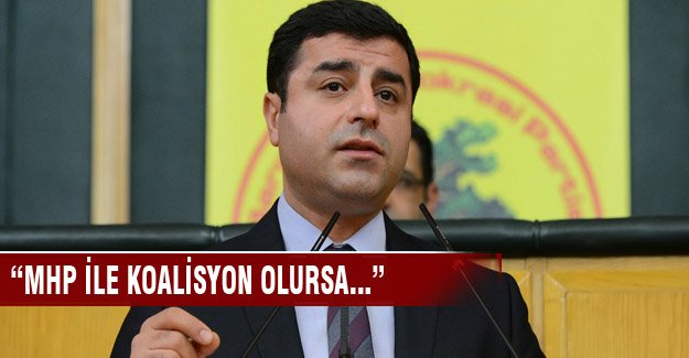 Demirtaş" MHP ile koalisyon olursa..."