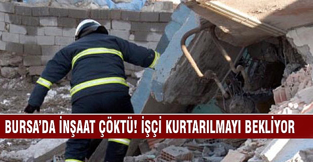 Bursa'da inşaat çöktü! İşçiler kurtarılmayı bekliyor