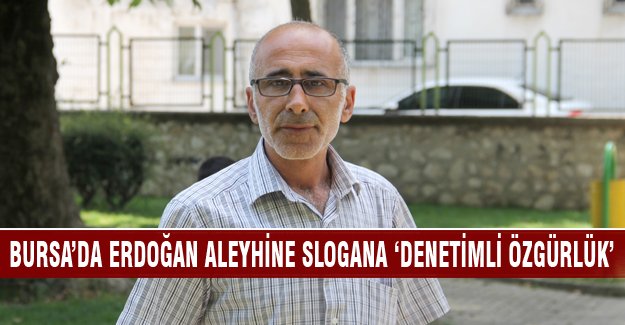 Bursa'da Erdoğan aleyhine slogan'a 'denetimli özgürlük'