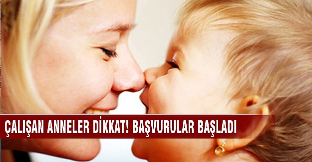 Çalışan anneler başvurular bugün başladı!