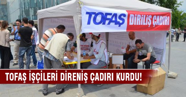 Bursa'da TOFAŞ işçileri direniş çadırı kurdu!