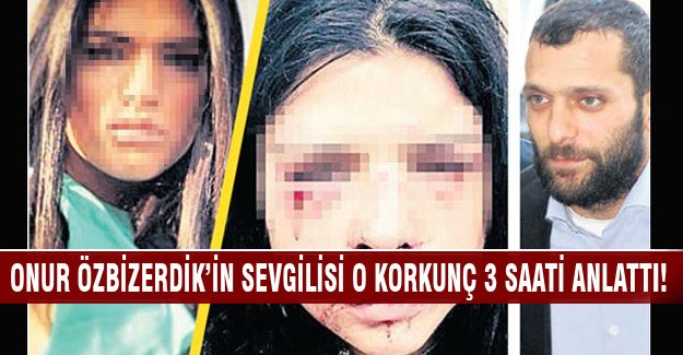 Onur Özbizerdik, sevgilisini ayakkabı ökçesiyle dövmüş