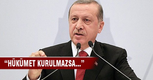 Erdoğan: "Hükümetin kurulamaması halinde..."