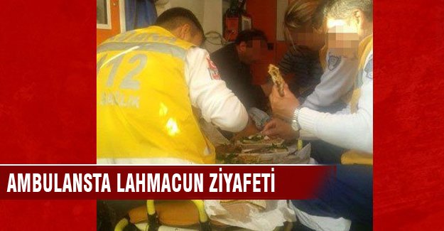 Ambulansta lahmacun ziyafeti