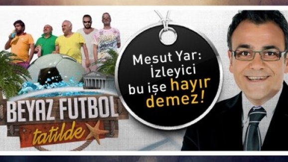 Mesut Yar: İzleyici bu işe hayır demez