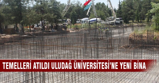 Temeli atıldı! Uludağ Üniversitesi'ne yeni bina