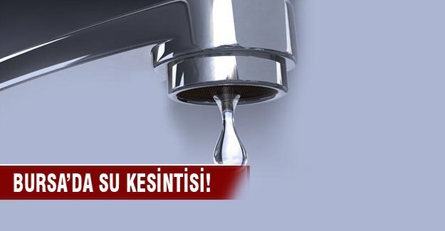 Osmangazi'de su kesintisi!