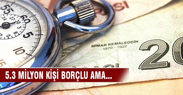 Milyonlarca kişi borçlu ama...