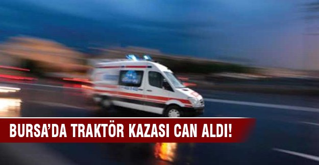 Bursa'da traktör kazası can aldı!