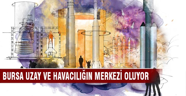 Bursa uzay ve havacılığın merkezi olacak