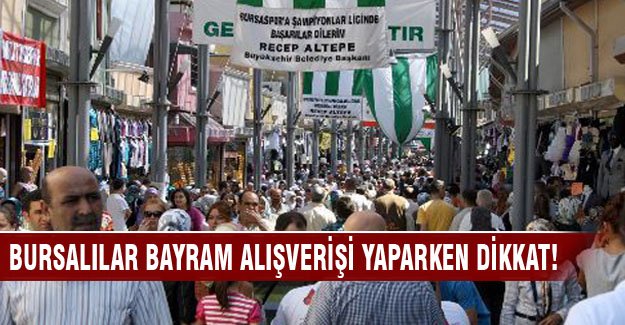 Bursalılar bayram alışverişi yaparken dikkat!
