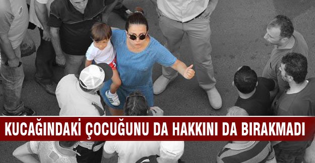 Kucağında çocuğuyla hakkını savundu