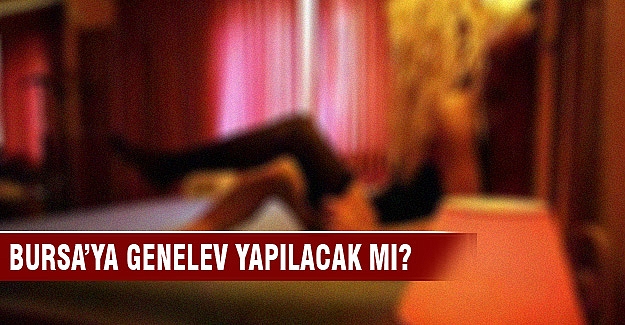 Büyükşehir Belediyesi'nden açıklama! Bursa'ya genelev yapılmayacak!