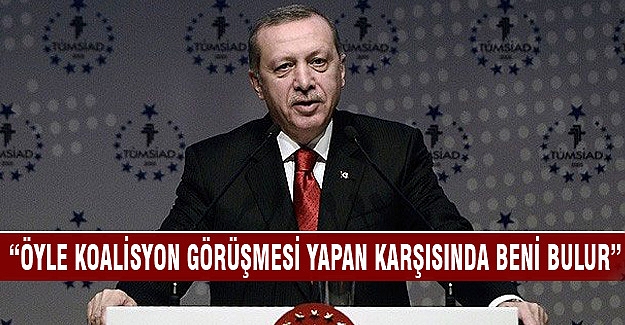 Erdoğan "Öyle bir koalisyon görüşmesi yapan karşısında beni bulur"