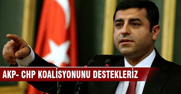 Demirtaş: AK Parti-CHP koalisyonunu destesleriz