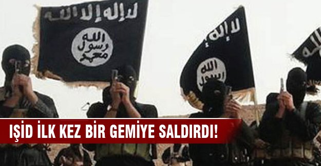 IŞİD ilk kez bir gemiye saldırdı