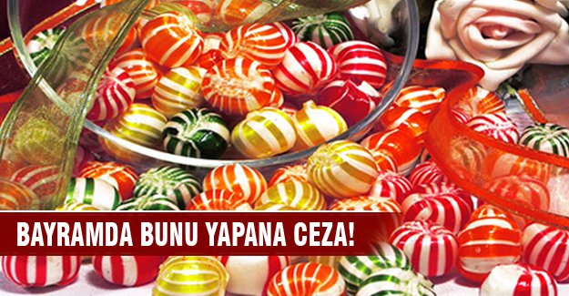 Bayramda bunu yapana 50 bin lira ceza!