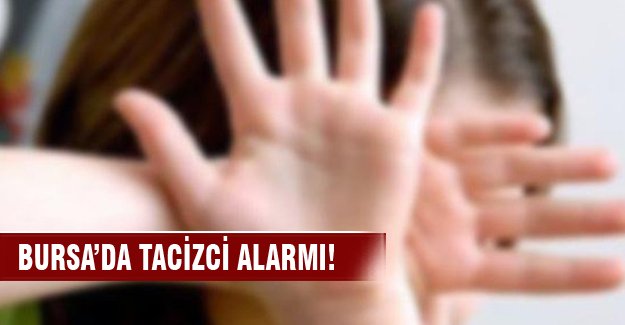 Bursa'da tacizci alarmı!