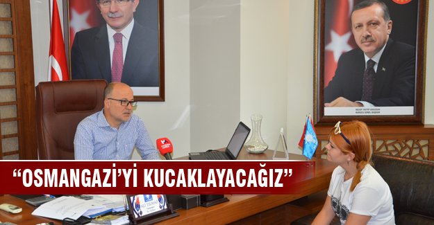 Başkan Yılmaz: “Osmangazi’yi kucaklayacağız”