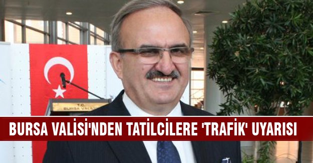 Bursa Valisi'nden tatilcilere 'trafik' uyarısı