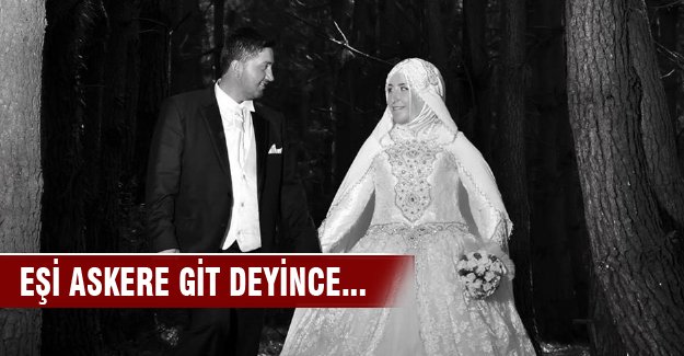 Eşi askere git deyince...