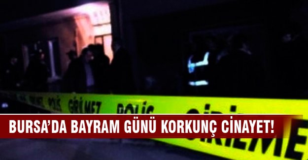 Bursa'da bayram günü korkunç cinayet