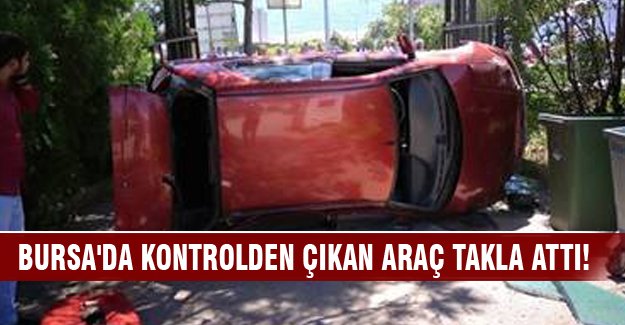 Bursa'da kontrolden çıkan araç takla attı!
