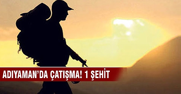 Adıyaman'da çatışma: 1 şehit