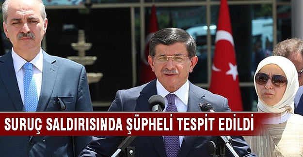 Ahmet Davutoğlu "Suruç saldırısında şüpheli tespit edildi"