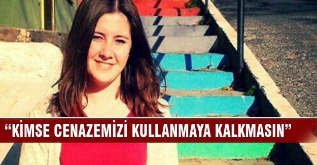 "Kimse cenazemizi kullanmasın!"