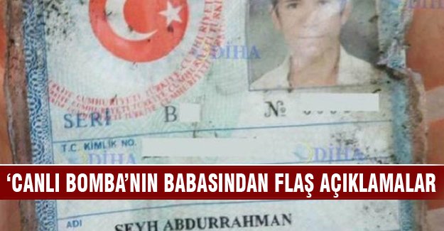Suruç'taki canlı bombanın babasından flaş açıklamalar