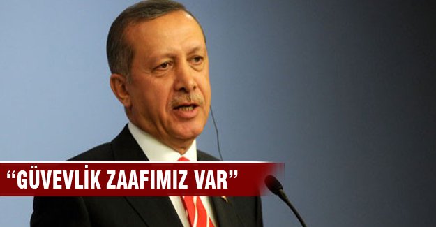Erdoğan: "Güvenlik zaafımız var"