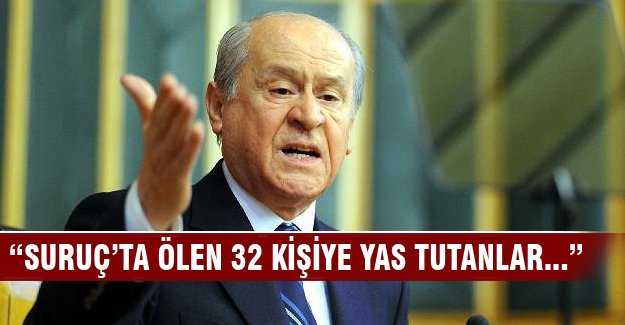 Bahçeli: "Suruç’ta ölen 32 kişiye yas tutanlar..."