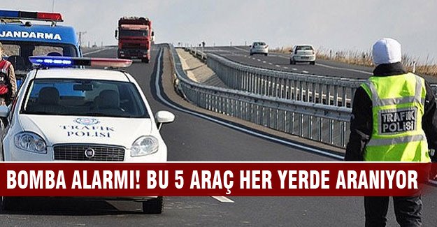 Bomba alarmı! Bu 5 araç her yerde aranıyor