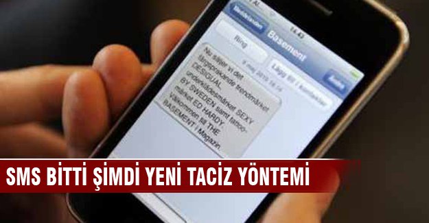 SMS bitti şimdi yeni taciz yöntemi