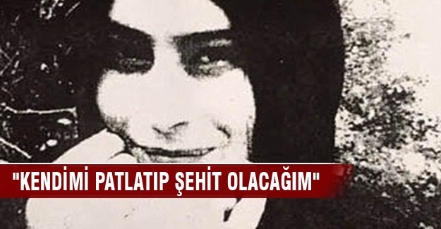 "Kendimi patlatıp şehit olacağım"